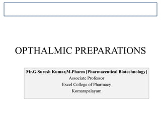 OPTHALMIC PREPARATIONS
Mr.G.Suresh Kumar,M.Pharm [Pharmaceutical Biotechnology]
Associate Professor
Excel College of Pharmacy
Komarapalayam
 