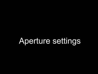 Aperture settings 
 
