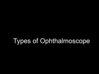 Types of Ophthalmoscope 
 