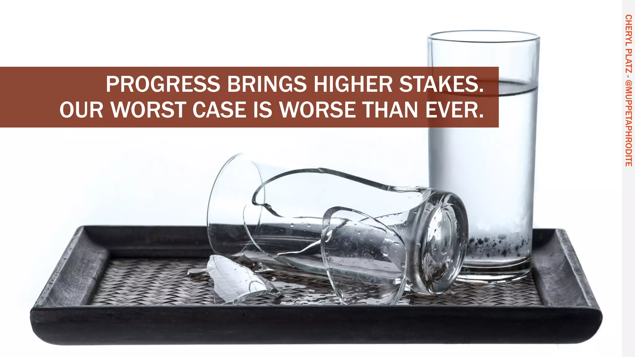 CHERYLPLATZ-@MUPPETAPHRODITE
PROGRESS BRINGS HIGHER STAKES.
OUR WORST CASE IS WORSE THAN EVER.
CHERYLPLATZ-@MUPPETAPHRODITE
 