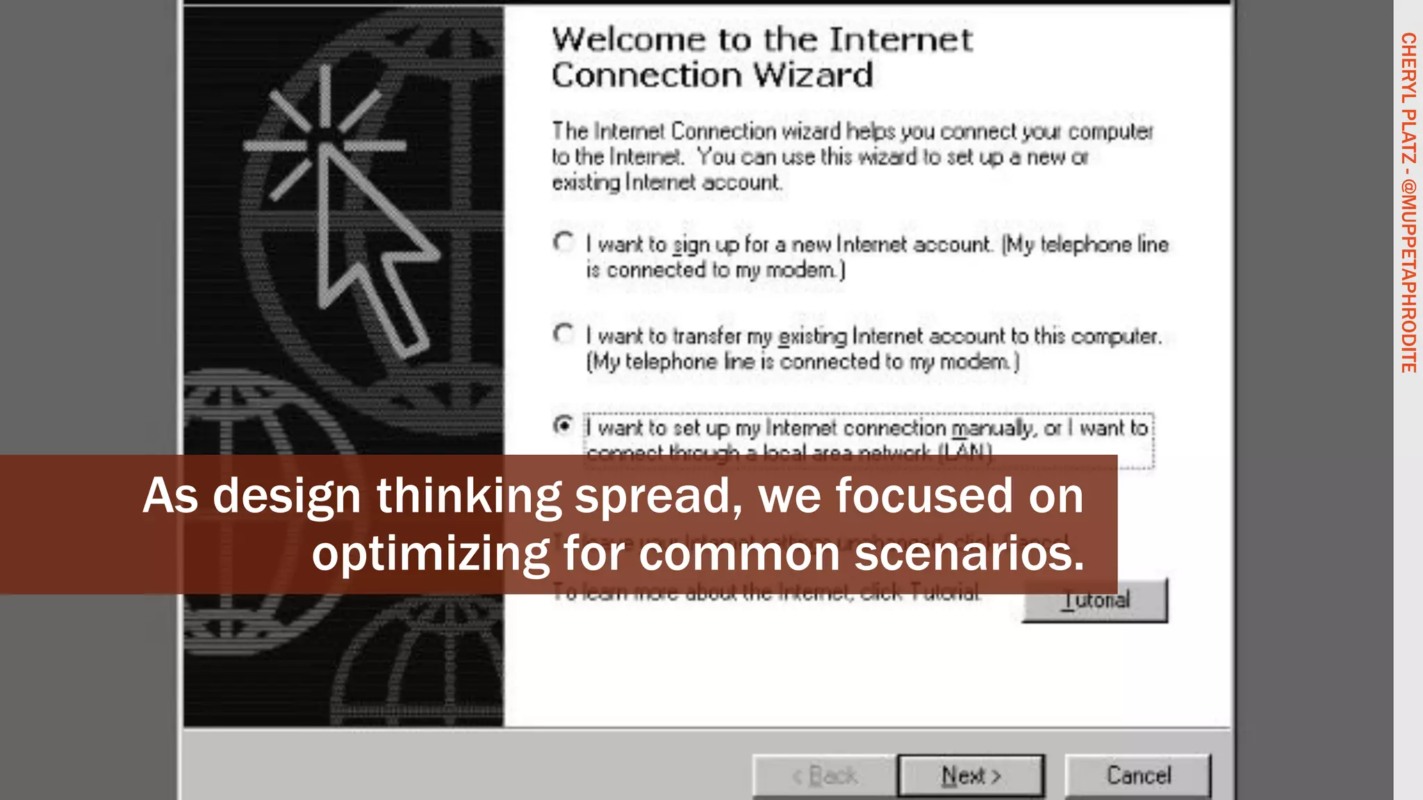 CHERYLPLATZ-@MUPPETAPHRODITE
As design thinking spread, we focused on
optimizing for common scenarios.
CHERYLPLATZ-@MUPPETAPHRODITE
 