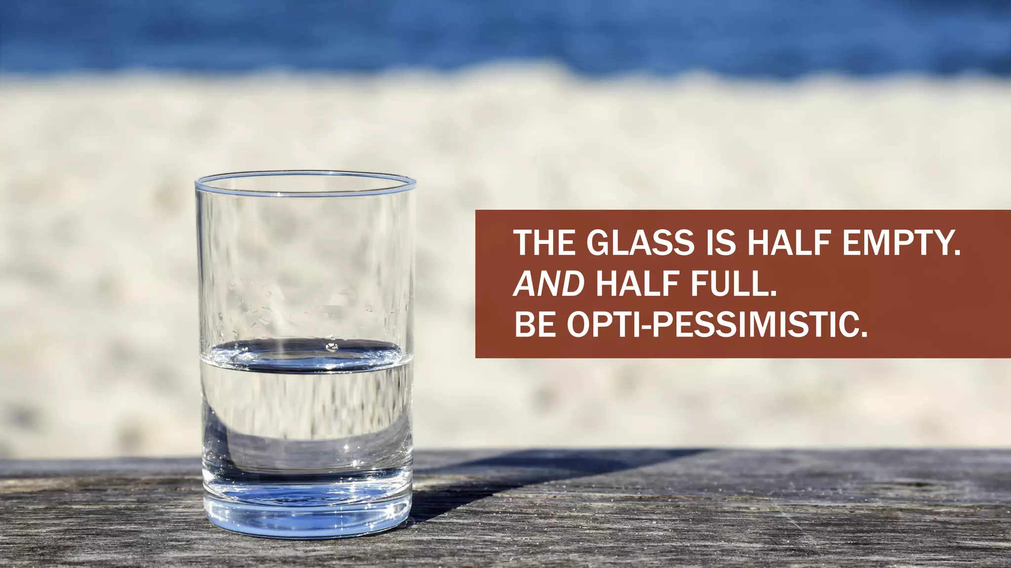 CHERYLPLATZ-@MUPPETAPHRODITE
THE GLASS IS HALF EMPTY.
AND HALF FULL.
BE OPTI-PESSIMISTIC.
 
