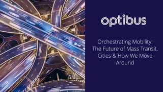 Orchestrating Mobility:
The Future of Mass Transit,
Cities & How We Move
Around
 