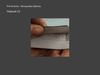 Pré-Cinema – Brinquedos Ópticos

Flipbook (?)
 