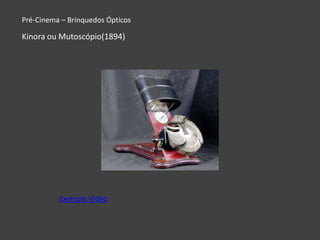 Pré-Cinema – Brinquedos Ópticos

Kinora ou Mutoscópio(1894)




          Exemplo Vídeo
 