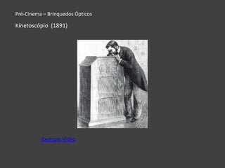 Pré-Cinema – Brinquedos Ópticos

Kinetoscópio (1891)




          Exemplo Vídeo
 
