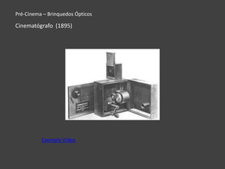Pré-Cinema – Brinquedos Ópticos

Cinematógrafo (1895)




          Exemplo Vídeo
 