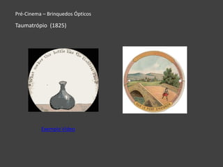 Pré-Cinema – Brinquedos Ópticos

Taumatrópio (1825)




          Exemplo Vídeo
 