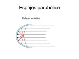 Espejos parabólico 
Reflector parabólico 
 