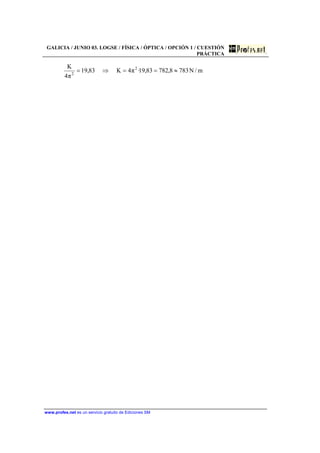 GALICIA / JUNIO 03. LOGSE / FÍSICA / ÓPTICA / OPCIÓN 1 / CUESTIÓN
PRÁCTICA
www.profes.net es un servicio gratuito de Ediciones SM
m/N7838,78283,19·π4K83,19
π4
K 2
2
≈==⇒=
 