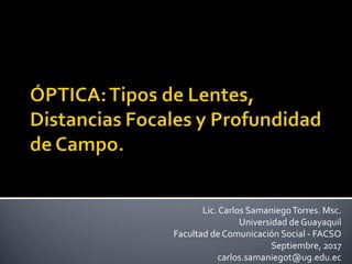 Lic. Carlos SamaniegoTorres. Msc.
Universidad de Guayaquil
Facultad de Comunicación Social - FACSO
Septiembre, 2017
carlos.samaniegot@ug.edu.ec
 