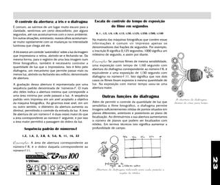 23
,
Abertura do diafragma indicando para cada posição a
região de nitidez
A abertura do diafragma
diminui de cima para baixo.
Escala de controle do tempo de exposição
do filme em segundos
B, 1 , 1/2, 1/4, 1/8, 1/15, 1/30, 1/125, 1/250, 1/500, 1/100
Na maioria das máquinas fotográficas que contém essas
informações é comum vir impresso apenas os
denominadores das frações de segundos. Por exemplo,
a inscrição 8 significa 0,125 segundos; 1000 signfica um
milésimo de segundo, e assim por diante.
Exemplo: Se usarmos filmes de mesma sensibilidade,
uma exposição com tempo de 1/60 segundo com
abertura do diafragma correspondente ao número-f 8, é
equivalente a uma exposição de 1/30 segundo com
diafragma no número-f 11. Isto significa que nos dois
casos os filmes foram expostos à mesma quantidade de
luz. Na exposição com menor tempo usou-se uma
abertura maior.
Outras funções do diafragma
Além de permitir o controle da quantidade de luz que
sensibiliza o filme fotográfico, o diafragma permite
imagens suficientementes nítidas de pontos situados em
planos diferentes, anteriores e posteriores ao plano de
focalização. Ao diminuirmos a sua abertura aumentamos
o número de planos que podem ser focalizados com
nitidez. Em termos técnicos isto significa aumentar a
profundidade de campo.
O controle da abertura: a iris e o diafragma
É comum, ao sairmos de um lugar muito escuro para a
claridade, sentirmos um certo desconforto, por alguns
segundos, até nos acostumarmos com o novo ambiente.
Em outras situações, entretanto, nossos olhos acostumam-
se muito rapidamente com as mudanças na intensidade
luminosa que chega até ele.
A iris exerce um controle "automático" sobre a luz da imagem
que impressiona a retina, abrindo-se e fechando-se. Da
mesma forma, para o registro de uma boa imagem num
filme fotográfico, também é necessário controlar a
quantidade de luz que o impressiona. Isto é feito pelo
diafragma, um mecanismo que permite passar mais ou
menos luz, abrindo ou fechando seu orificio, denominado
de abertura.
A gradação dessa abertura é representada por uma
sequência padrão denominada de "números-f". O mais
alto deles indica a abertura mínima que corresponde a
uma área mínima por onde passará a luz. A sequência
padrão vem impressa em um anel acoplado a objetiva
da máquina fotográfica. Ao girarmos esse anel, em um
ou outro sentido, o diâmetro da abertura aumenta ou
diminui, permitindo o controle da entrada da luz. A área
de abertura de um número-f é duas vezes maior do que
a área correspondente ao númeor-f seguinte, e por isso
a área maior permitirá a passagem do dobro da luz.
Sequência padrão de números-f
1.2, 1.4, 2, 2.8, 4, 5.6, 8, 11, 16, 22
Exemplo: A área de abertura correspondente ao
número-f 8, é o dobro daquela correspondente ao
número-f 11.
FUGICOLLOR
 