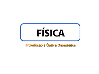 FÍSICA Introdução à Óptica Geométrica 