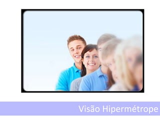 Visão Hipermétrope
 