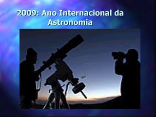 2009: Ano Internacional da
       Astronomia
 