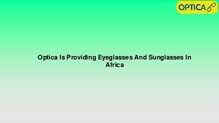 Optica Is Providing Eyeglasses And Sunglasses In
Africa
 