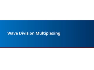 Wave Division Multiplexing
32
 