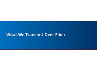 What We Transmit Over Fiber
90
 