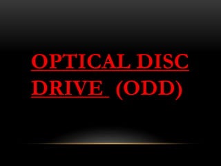 OPTICAL DISC
DRIVE (ODD)
 