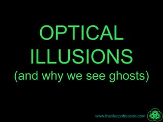 OPTICAL ILLUSIONS (and why we see ghosts) 