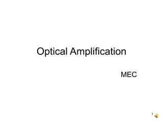 1
Optical Amplification
MEC
 