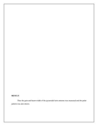 RESULT
Thus the gain and beam-width of the pyramidal horn antenna was measured and the polar
pattern was also drawn.
 