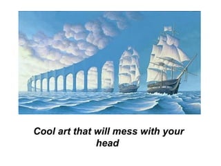 Cool art that will mess with your
head
 