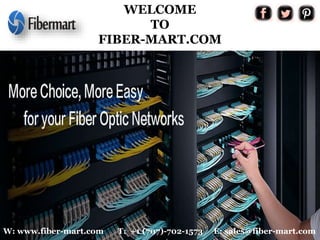 WELCOME
TO
FIBER-MART.COM
W: www.fiber-mart.com T: +1 (707)-702-1573 E: sales@fiber-mart.com
 