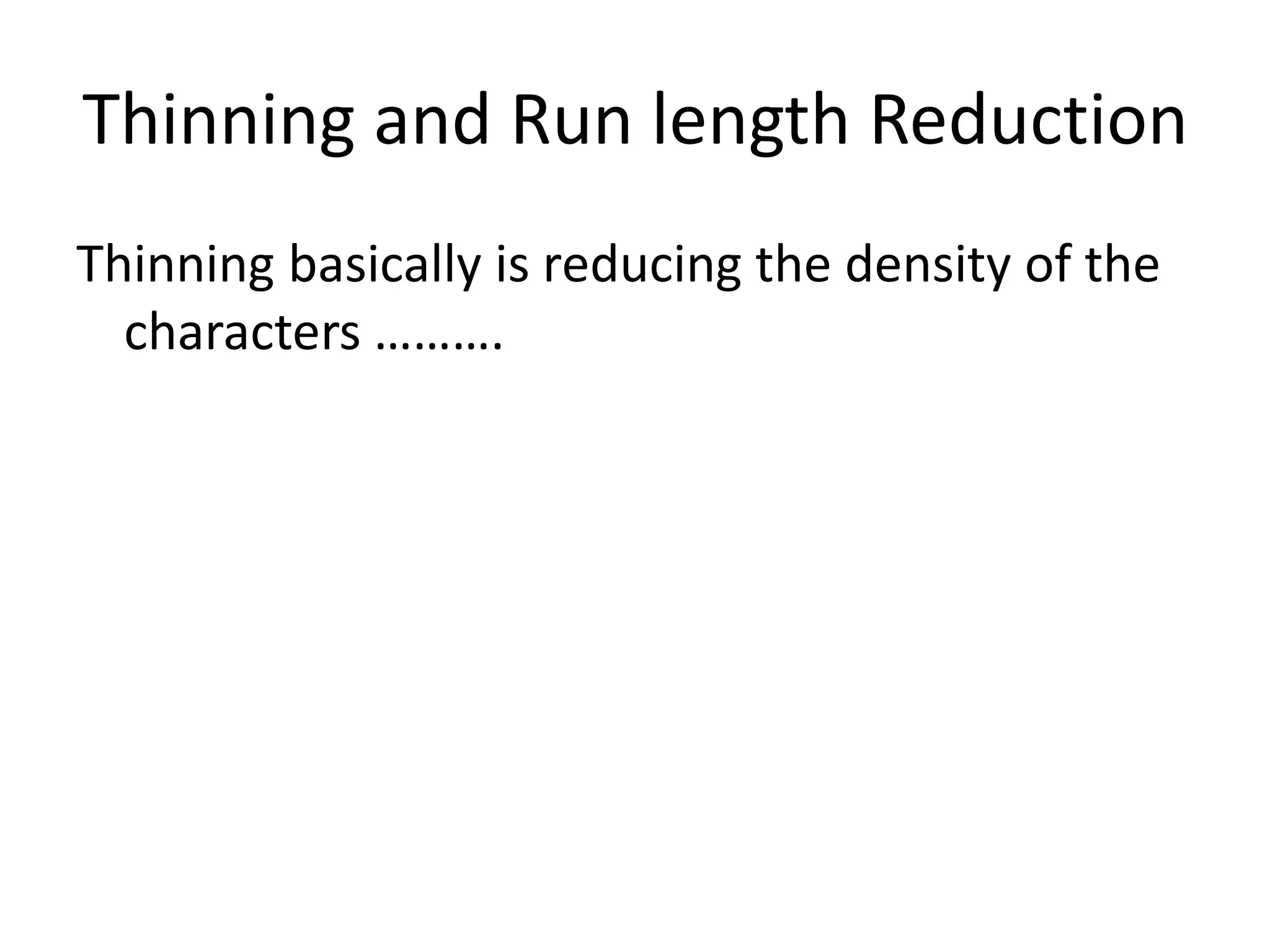 Thinning and Run length Reduction
Thinning basically is reducing the density of the
  characters ……….
 