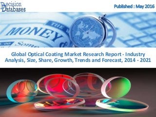 Published : May 2016
Global Optical Coating Market Research Report - Industry
Analysis, Size, Share, Growth, Trends and Forecast, 2014 - 2021
 