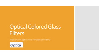 OpticalColoredGlass
Filters
https://www.opticsindia.com/optical-filters/
 