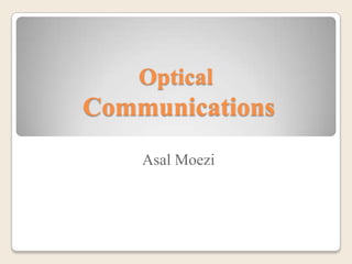 Optical
Communications
    Asal Moezi
 