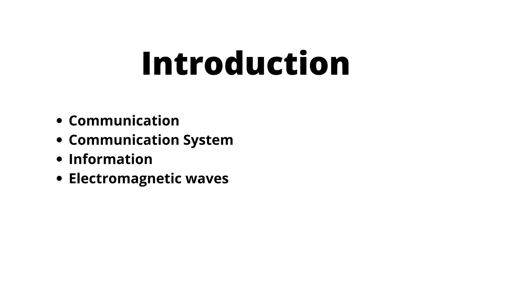 Introduction
Communication
Communication System
Information
Electromagnetic waves
 