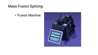 Mass Fusion Splicing
• Fusion Machine
 