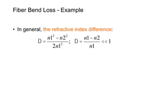 Fiber Bend Loss - Example
• In general, the refractive index difference:
D =
n12
-n22
2n12
; D =
n1-n2
n1
<<1
 