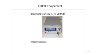 177
EXFO Equipement
• Broadband source (C+L) for CD/PMD
• Videomicroscope
 