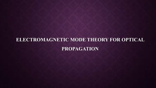 ELECTROMAGNETIC MODE THEORY FOR OPTICAL
PROPAGATION
 