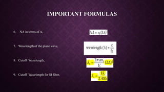 IMPORTANT FORMULAS
6. NA in terms of Δ,
7. Wavelength of the plane wave,
8. Cutoff Wavelength,
9. Cutoff Wavelength for SI fiber,
 