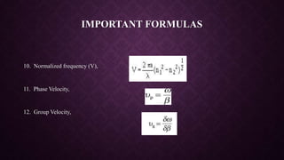 IMPORTANT FORMULAS
10. Normalized frequency (V),
11. Phase Velocity,
12. Group Velocity,
 