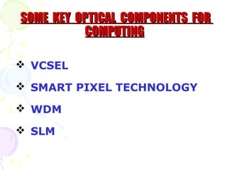 SOME KEY OPTICAL COMPONENTS FOR
          COMPUTING

 VCSEL

 SMART PIXEL TECHNOLOGY

 WDM

 SLM
 