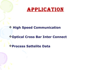 APPLICATION


 High Speed Communication


Optical Cross Bar Inter Connect


Process Sattelite Data
 