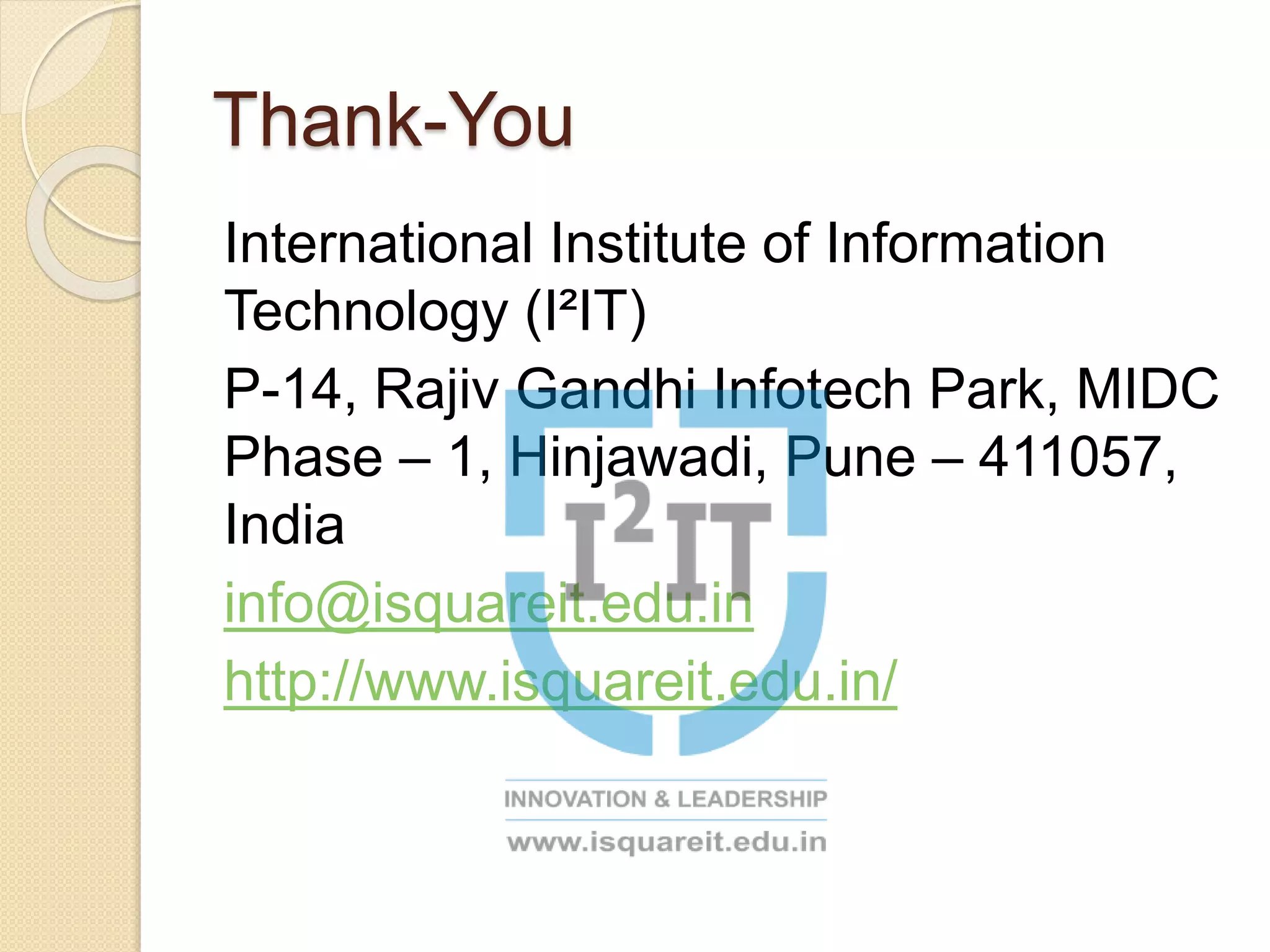 Thank-You
International Institute of Information
Technology (I²IT)
P-14, Rajiv Gandhi Infotech Park, MIDC
Phase – 1, Hinjawadi, Pune – 411057,
India
info@isquareit.edu.in
http://www.isquareit.edu.in/