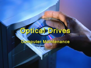 Optical DrivesOptical Drives
Computer MaintenanceComputer Maintenance
 