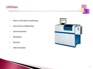 52
• Alarms and status monitoring.
• Instrument configuration
• Communication
• Databases
• Security
• Administration
 