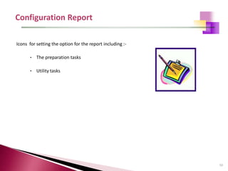 53
Icons for setting the option for the report including :-
• The preparation tasks
• Utility tasks
 