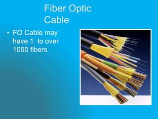 Fiber Optic
Cable
• FO Cable may
have 1 to over
1000 fibers
 
