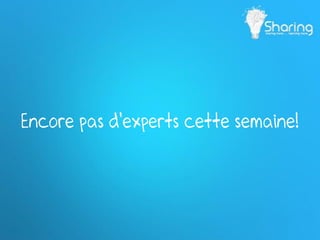 Encore pas d’experts cette semaine!
 