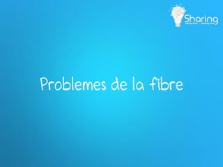 Problemes de la fibre
 