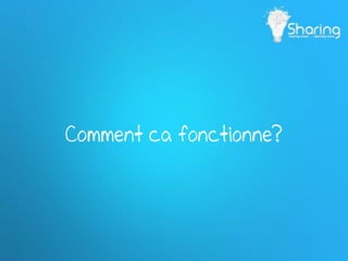 Comment ca fonctionne?
 