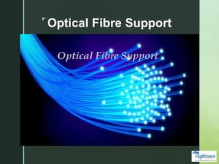 z
Optical Fibre Support
 